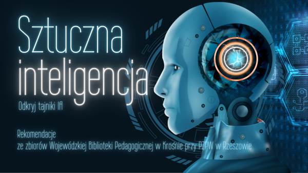 Sztuczna inteligencja – rekomendacje ze zbiorów Pedagogicznej Biblioteki Wojewódzkiej w Krośnie przy PZPW w Rzeszowie