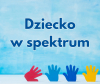 "Dziecko w spektrum"
