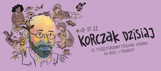 14-27 listopada KORCZAK DZISIAJ - 24 Międzynarodowy Festiwal teatrów dla dzieci i młodzieży