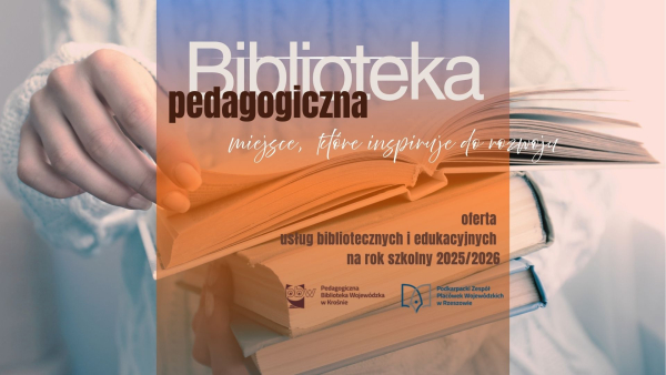 „Biblioteka pedagogiczna – miejsce, które inspiruje do rozwoju” Oferta usług edukacyjnych Pedagogicznej Biblioteki Wojewódzkiej w Krośnie przy PZPW w Rzeszowie na rok szkolny 2025/2026